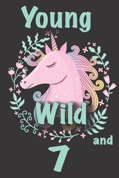 Unicorn Birthday Journal - Unicorn Birthday Gifts: Young Wild and 7!: Great girl 7th birthday gift, 7th birthday card, seven year old gifts, or 7 year ... inside and space for doodling and writing.