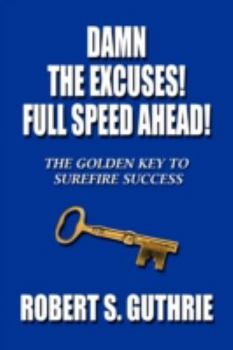 Paperback Damn The Excuses! Full Speed Ahead!: The Golden Key to Surefire Success Book