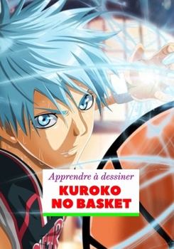 Paperback Apprendre ? dessiner KUROKO NO BASKET: Une m?thode simple et efficace pour apprendre ? dessiner ?tape par ?tape vos personnages pr?f?r?s - Pour les en [French] Book