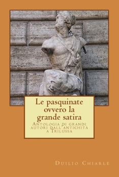 Paperback LE PASQUINATE, ovvero la grande satira: Antologia di grandi autori dall'antichità a Trilussa [Italian] Book