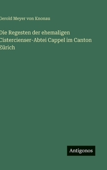 Die Regesten der ehemaligen Cistercienser-Abtei Cappel im Canton Zürich (German Edition)