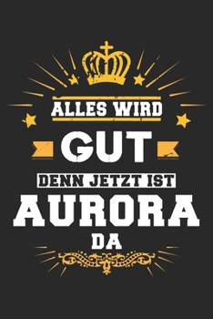 Alles wird gut denn jetzt ist Aurora da: Notizbuch liniert 120 Seiten für Notizen Zeichnungen Formeln Organizer Tagebuch für die Freundin Mutter Tochter (German Edition)