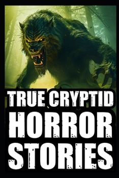 Paperback True Scary Cryptid Horror Stories: Vol 2. (Bigfoot, Crawlers, Chupacabra, Dogmen Sightings...) Book