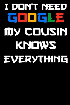 I don't need google my cousin knows everything Notebook Birthday Gift: Lined Notebook / Journal Gift, 120 Pages, 6x9, Soft Cover, glossy Finish