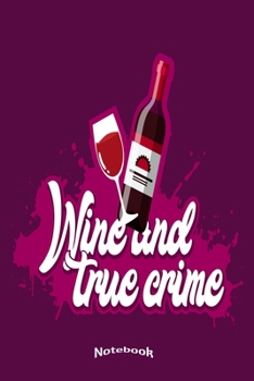 My Wine And True Crime Notebook: Cool Notebook, Diary or Journal Gift for Red and White Wine Drinkers who enjoy True Crime Binge-Watching Television ... Cream Paper, Glossy Finished Soft Cover