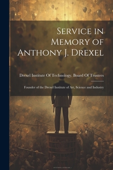 Paperback Service in Memory of Anthony J. Drexel: Founder of the Drexel Institute of Art, Science and Industry Book