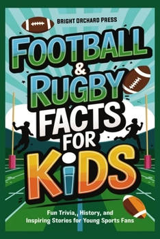 FOOTBALL & RUGBY FACTS FOR KIDS: Fun Trivia, History, and Inspiring Stories for Young Sports Fans