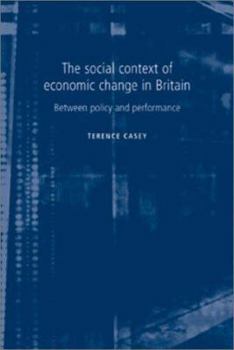 Hardcover The Social Context of Economic Change in Britain: Between Policy and Performance Book