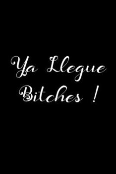 Ya Llegue Bitches !: Funny Spanish Quotes Notebook. Sarcastic Humor Gag Gift. Libretas de Apuntes Para Mujeres (Spanish Edition)