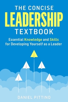 Paperback The Concise Leadership Textbook: Essential Knowledge and Skills for Developing Yourself as a Leader Book