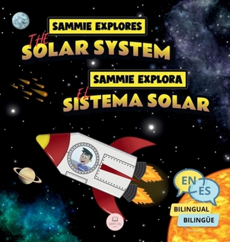 Sammie Explores the Solar System Sammie Explora el Sistema Solar: Bilingual children's book to learn about the planets Libro infantil bilingüe para ap