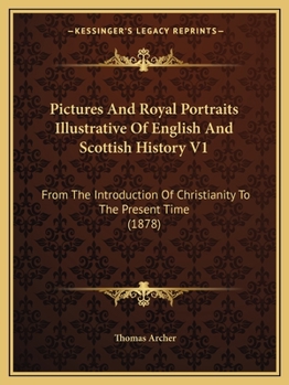 Paperback Pictures And Royal Portraits Illustrative Of English And Scottish History V1: From The Introduction Of Christianity To The Present Time (1878) Book