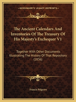 Paperback The Ancient Calendars And Inventories Of The Treasury Of His Majesty's Exchequer V1: Together With Other Documents Illustrating The History Of That Re Book