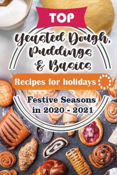 Top Yeasted Dough, Puddings and Basics Recipes For Holidays: Festive Seasons in 2020 - 2021
