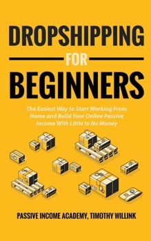 Paperback Dropshipping for Beginners: The Easiest Way to Start Working From Home and Build Your Online Passive Income With Little to No Money Book