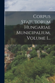 Paperback Corpus Statutorum Hungariae Municipalium, Volume 1... [Hungarian] Book