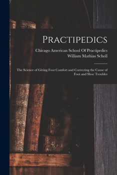 Paperback Practipedics: The Science of Giving Foot Comfort and Correcting the Cause of Foot and Shoe Troubles Book