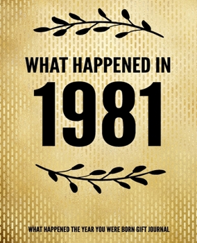 Paperback What Happened In 1981 - What Happened During Your Birth Year Gift Journal: The Year You Were Born Book 7.5x9.25 120 Pg Journal Notebook Better Than A Book