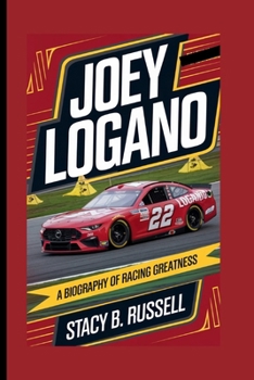 JOEY LOGANO: A BIOGRAPHY OF RACING GREATNESS