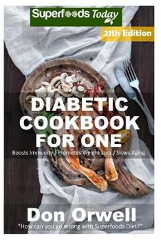Paperback Diabetic Cookbook For One: Over 315 Diabetes Type-2 Quick & Easy Gluten Free Low Cholesterol Whole Foods Recipes full of Antioxidants & Phytochem Book