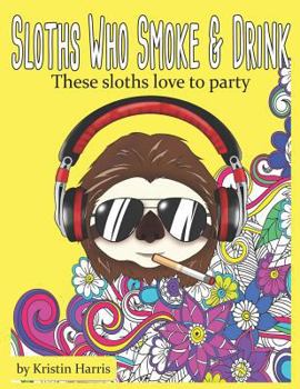 Paperback Sloths Who Smoke & Drink These Sloths Love To Party: Funny Sloth Adult Coloring Book Smoking & Drinking Sloths Book