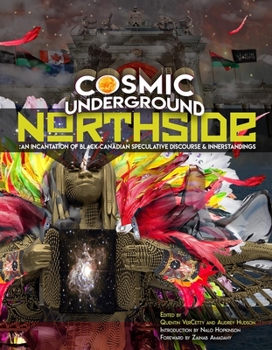 Paperback Cosmic Underground Northside: An Incantation of Black Canadian Speculative Discourse and Innerstandings Book