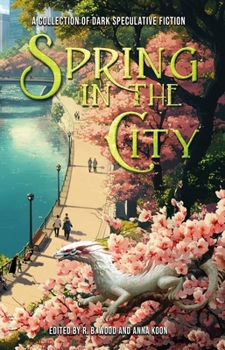 Spring in the City : A Collection of Dark Speculative Fiction
