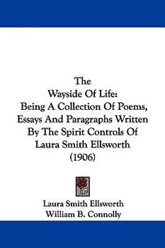 The Wayside of Life: Being a Collection of Poems, Essays and Paragraphs