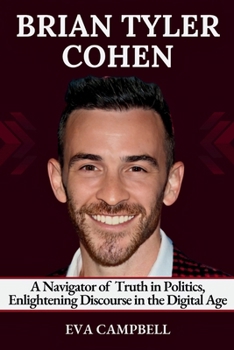 Paperback Brian Tyler Cohen: A Navigator of Truth in Politics, Enlightening Discourse in the Digital Age Book