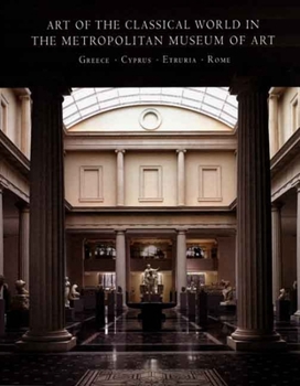 Art of the Classical World in The Metropolitan Museum of Art: Greece, Cyprus, Etruria, Rome