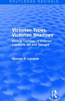 Paperback Victorian Types, Victorian Shadows (Routledge Revivals): Biblical Typology in Victorian Literature, Art and Thought Book