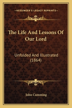 Paperback The Life And Lessons Of Our Lord: Unfolded And Illustrated (1864) Book