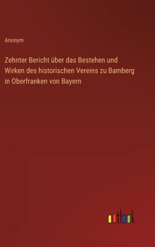 Zehnter Bericht über das Bestehen und Wirken des historischen Vereins zu Bamberg in Oberfranken von Bayern (German Edition)