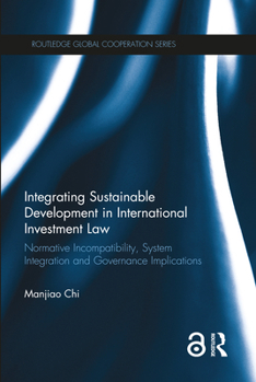 Paperback Integrating Sustainable Development in International Investment Law: Normative Incompatibility, System Integration and Governance Implications Book