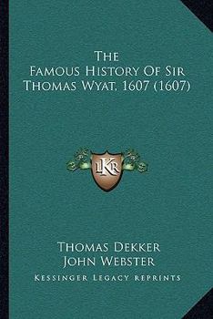 Paperback The Famous History of Sir Thomas Wyat, 1607 (1607) Book