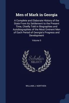 Paperback Men of Mark in Georgia: A Complete and Elaborate History of the State From Its Settlement to the Present Time, Chiefly Told in Biographies and Book