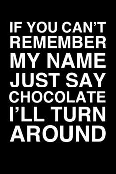 Paperback If You Can't Remember My Name Just Say Chocolate I'll Turn Around: 6x9" Dot Bullet Notebook/Journal Funny Gift Idea Book