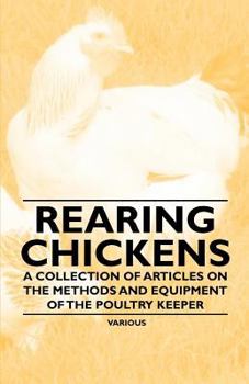 Paperback Rearing Chickens - A Collection of Articles on the Methods and Equipment of the Poultry Keeper Book