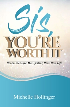 Paperback Sis, You're Worth It: Seven Ideas for Manifesting Your Best Life Book