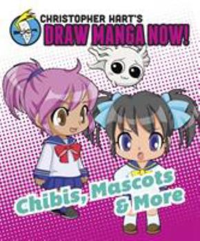 Christopher Hart's Draw Manga Now! Chibis, Mascots, and More - Book  of the Christopher Hart's Draw Manga Now!