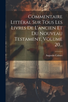 Paperback Commentaire Littéral Sur Tous Les Livres De L'ancien Et Du Nouveau Testament, Volume 20... [French] Book