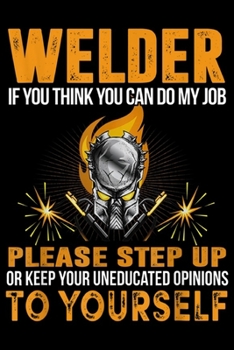 Paperback welder if you think you can do my job please step up or keep your uneducated opinions to yourself: Mens Welder For Men Welding Funny Think You Can Do Book