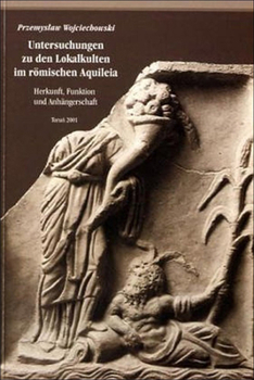Untersuchungen an Den Lokalkulten Im Romischen Aquileia: Herkunft, Funktion Und Anhangerschaft