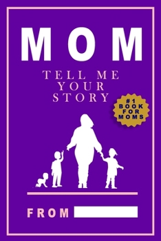 Mom Tell ME Your Story: A Guided Journal for Mothers’s To Share Their Life & Love (Mom keepsake Gifts)