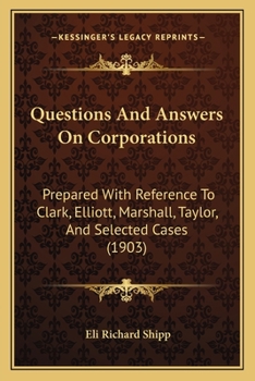 Paperback Questions And Answers On Corporations: Prepared With Reference To Clark, Elliott, Marshall, Taylor, And Selected Cases (1903) Book