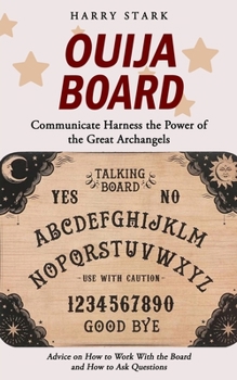 Paperback Ouija Board: Communicate Harness the Power of the Great Archangels (Advice on How to Work With the Board and How to Ask Questions) Book