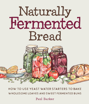 Hardcover Naturally Fermented Bread: How to Use Yeast Water Starters to Bake Wholesome Loaves and Sweet Fermented Buns Book