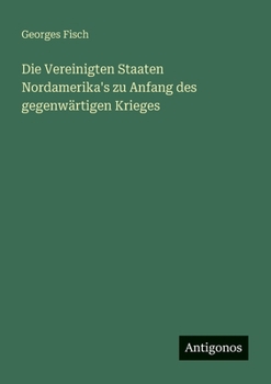 Die Vereinigten Staaten Nordamerika's zu Anfang des gegenwärtigen Krieges (German Edition)