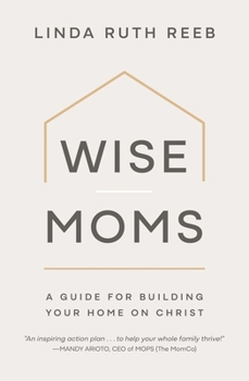 Paperback Wise Moms: A Guide for Building Your Home on Christ Book