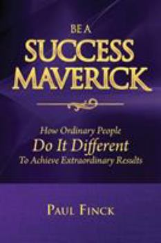 Paperback Be a Success Maverick: How Ordinary People Do It Different To Achieve Extraordinary Results Book